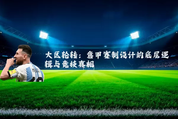 大区轮转：意甲赛制设计的底层逻辑与竞技真相