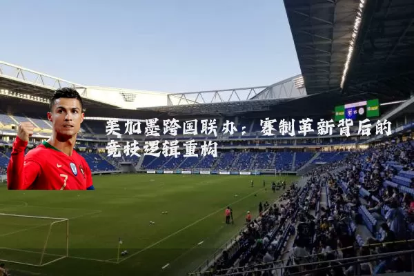 美加墨跨国联办:赛制革新背后的竞技逻辑重构