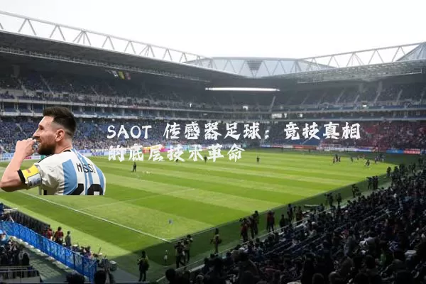 SAOT 传感器足球:竞技真相的底层技术革命